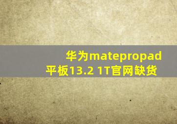 华为matepropad平板13.2 1T官网缺货